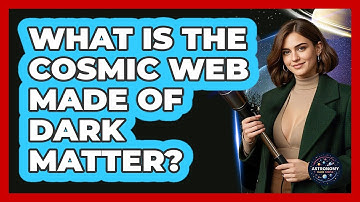 What Is The Cosmic Web Made Of Dark Matter? - Astronomy Made Simple