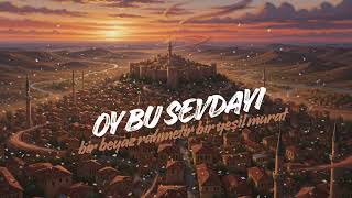 Oy Bu Sevdayı - Cover - (Bir Beyaz Rahmettir Bir Yeşil Murat)