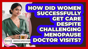 How Did Women Successfully Get Care Despite Challenging Menopause Doctor Visits?