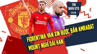 TIN MAN UTD (24/8) | FIORENTINA VAN XIN ĐƯỢC BÁN AMRABAT; MOUNT NGHỈ DÀI HẠN; UPDATE ĐỔI CHỦ