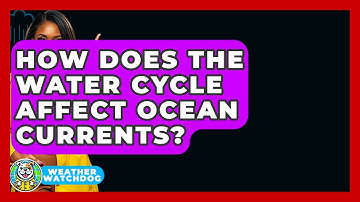 How Does The Water Cycle Affect Ocean Currents? - Weather Watchdog