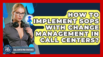 How To Implement SOPs With Change Management In Call Centers? - Call Center Pro Strategies