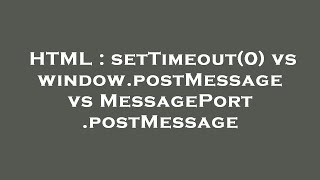 HTML : setTimeout(0) vs window.postMessage vs MessagePort.postMessage