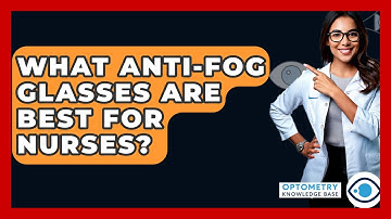 What Anti-Fog Glasses Are Best For Nurses? - Optometry Knowledge Base