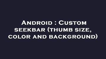 Android : Custom seekbar (thumb size, color and background)