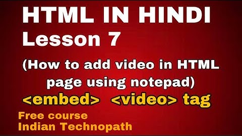 How to add video in HTML using notepad in HINDI|Lesson 7|Using Embed and Video tag|Indian Technopath