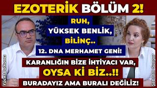 EZOTERİK Bölüm 2! Ruh, Yüksek Benlik, Bilinç..12.DNA Merhamet Geni! Karanlığın Bize İhtiyacı VAR!