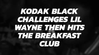 KodaK BlacK Challenges LIL Wayne THEN HITS THE BREAKFAST CLUB