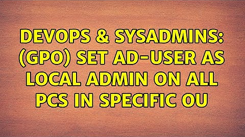 DevOps & SysAdmins: (GPO) Set AD-User as local admin on all PCs in specific OU (2 Solutions!!)