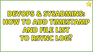DevOps & SysAdmins: How to add timestamp and file list to rsync log? (3 Solutions!!)