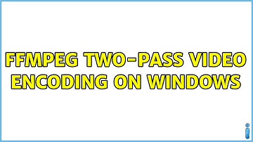 ffmpeg two-pass video encoding on Windows