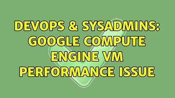 DevOps & SysAdmins: Google Compute Engine VM performance issue