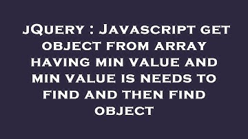 jQuery : Javascript get object from array having min value and min value is needs to find and then f