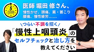 【5 Minute Update】Q9.堀田修さん（医師）、慢性かぜ、頭痛、肩・首こり、腰痛、慢性疲労……つらい不調を招く「慢性上咽頭炎」のセルフチェックと治し方を教えてください