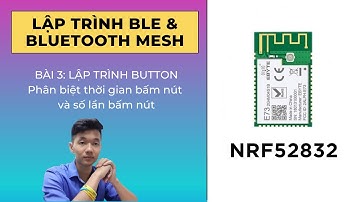 [BLE&Bluetooth Mesh] Bài 3: Lập trình nút nhấn. Phân biệt số lần bấm và thời gian bấm