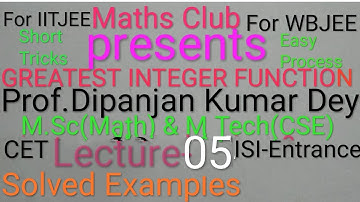 GREATEST INTEGER FUNCTION-IITJEESolved examples Lecture-05Prof.Dipanjan Kr Dey M.Sc Math& M.Tech CSE
