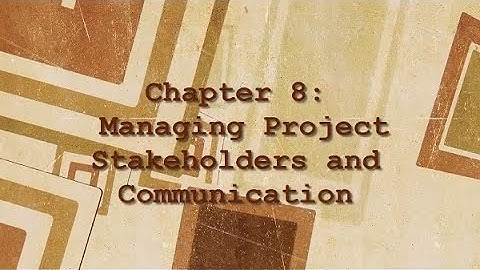 CHAPTER 8: PROJECT STAKEHOLDERS AND COMMUNICATION MANAGEMENT