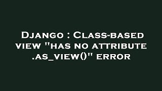 Django : Class-based view "has no attribute .as_view()" error