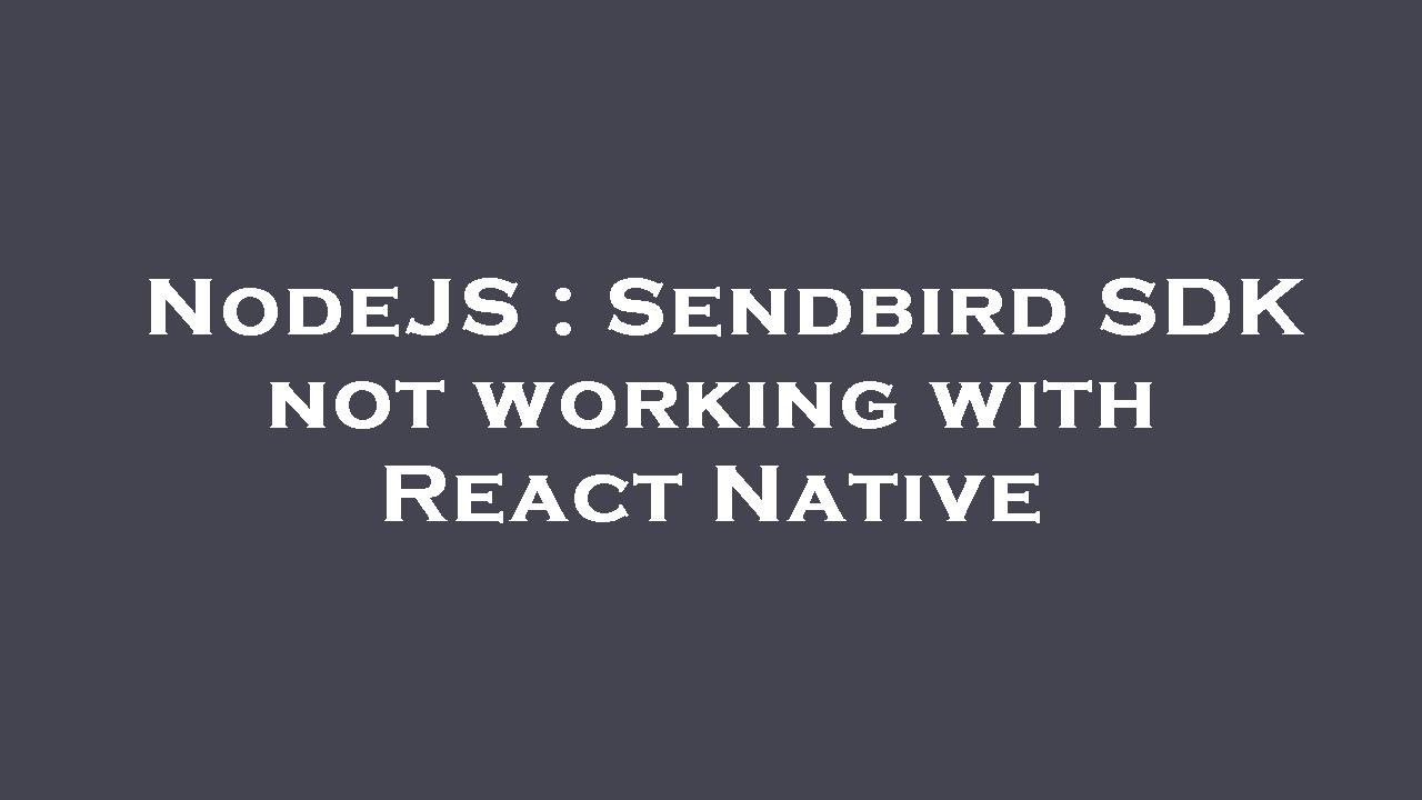 NodeJS : Sendbird SDK not working with React Native - YouTube