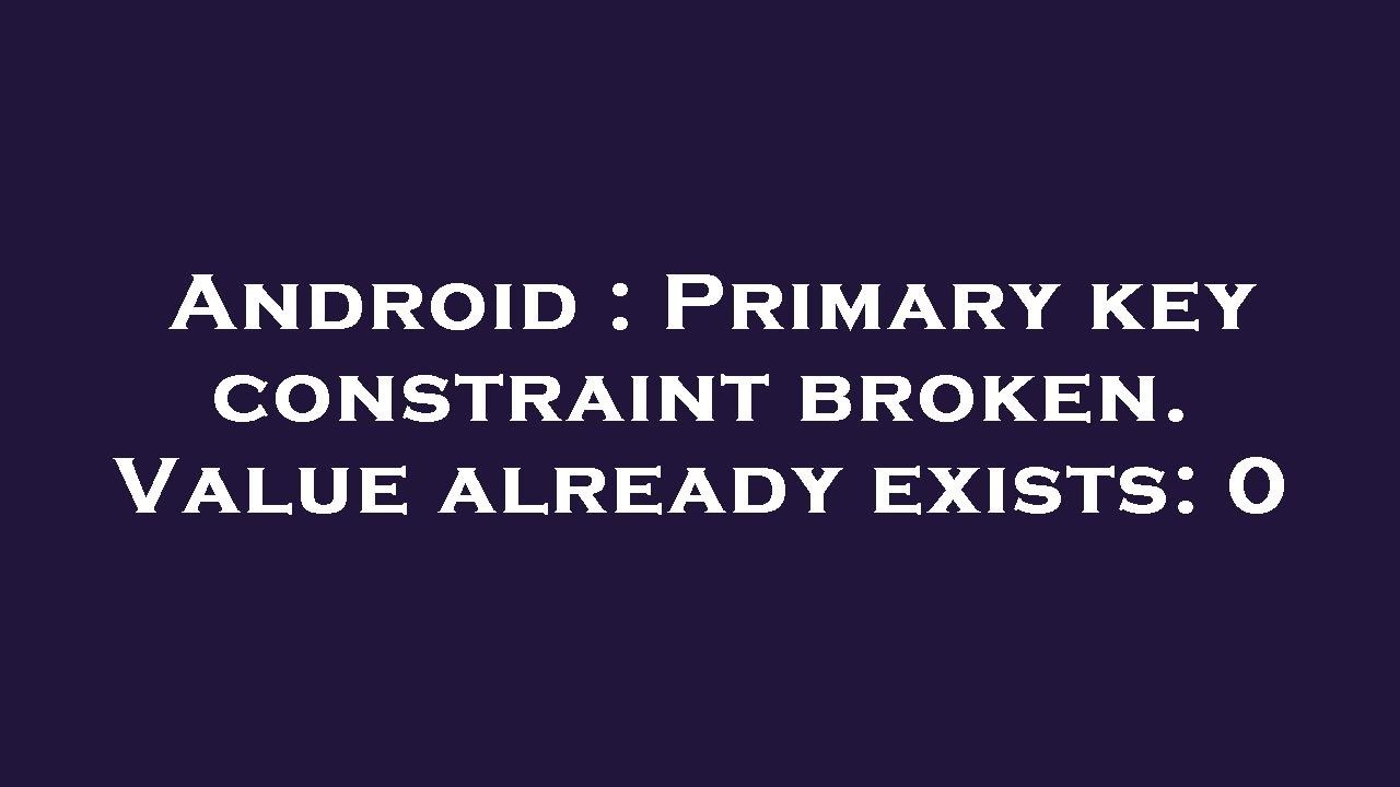 Android : Primary key constraint broken. Value already exists: 0 - YouTube