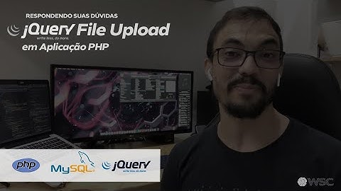 Respondendo todas as dúvidas na prática, JQuery File Upload em Aplicação PHP.