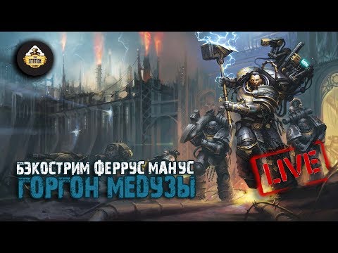 Феррус Манус. Горгон Медузы | Дэвид Гаймер | Бэкострим The Station | Horus Heresy