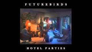 Miniatura de vídeo de "FUTUREBIRDS - Hotel Parties"