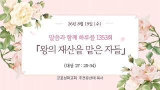 260819(수) 말씀과 함께 하루를 1353회 [왕의 재산을 맡은 자들] (대상 27:25-34) 군포성화교회 주견유선태목사