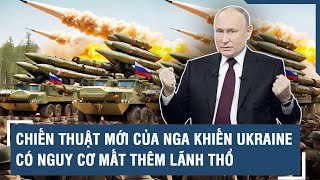 Chiến thuật mới của Nga khiến Ukraine có nguy cơ mất thêm lãnh thổ | VTs