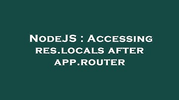 NodeJS : Accessing res.locals after app.router