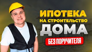 Ипотека на строительство  дома без поручителя