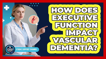 How Does Executive Function Impact Vascular Dementia? - Stroke Support Channel