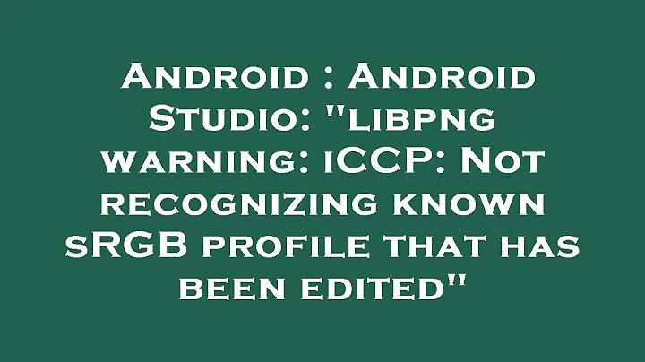 Android : Android Studio: "libpng warning: iCCP: Not recognizing known sRGB profile that has been ed