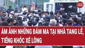 Ám ảnh những đám ma tại nhà tang lễ, tiếng khóc xé lòng | Vấn đề hôm nay