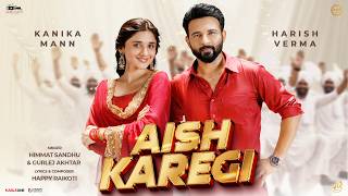 Aish Karegi Ft Kanika Mann & Harish Verma Himmat Sandhu Gurlez Akhtar New Punjabi Beat Song