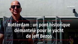 Rotterdam : un pont historique démantelé pour le yacht de Jeff Bezos