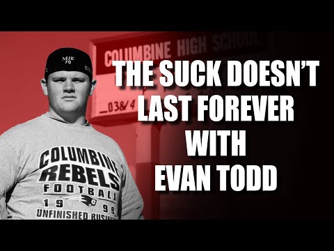 THE SUCK DOESN'T LAST FOREVER - EVAN TODD - COLUMBINE HIGH SCHOOL SURVIVOR