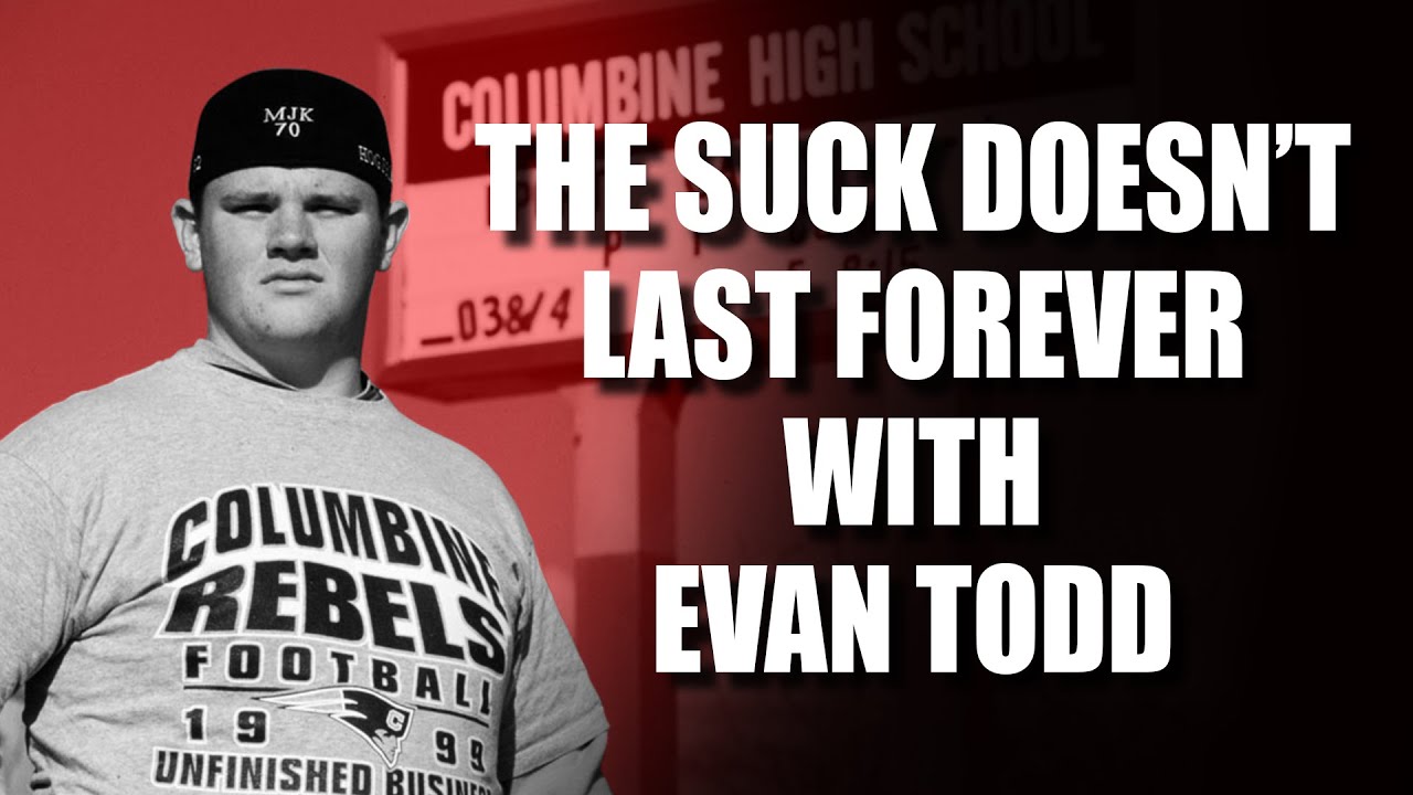 THE SUCK DOESN'T LAST FOREVER - EVAN TODD - COLUMBINE HIGH SCHOOL SURVIVOR