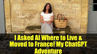 I Asked AI Where to Live & Moved to France! My ChatGPT Adventure