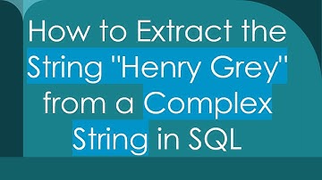 How to Extract the String "Henry Grey" from a Complex String in SQL