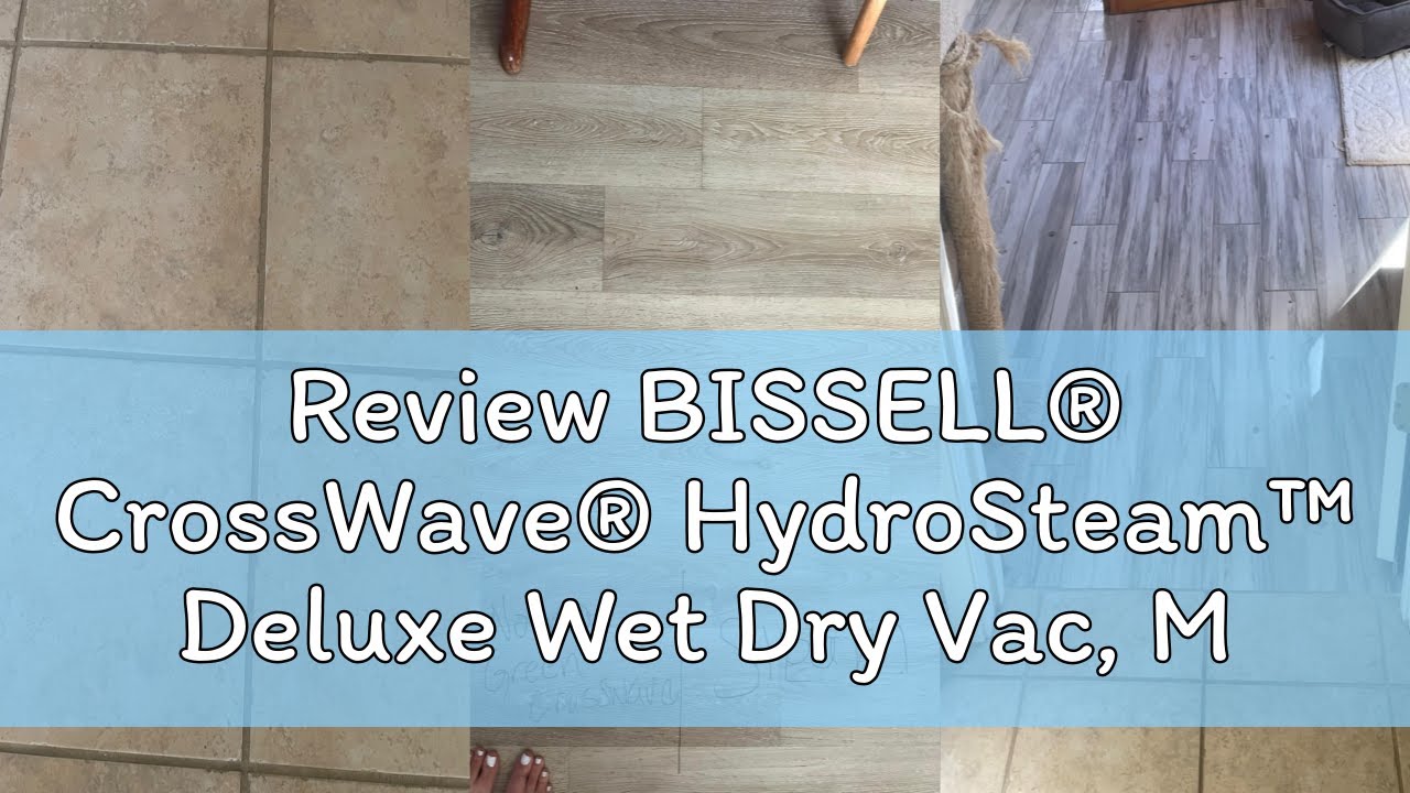 Review BISSELL® CrossWave® HydroSteam™ Deluxe Wet Dry Vac, Multi-Purpose Vacuum, Wash, and Steam, Fo