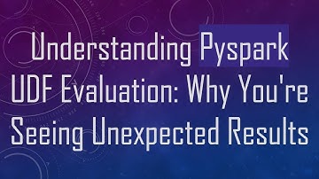 Understanding Pyspark UDF Evaluation: Why You