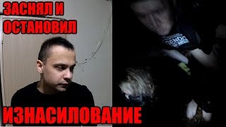 СПАС ДЕВУШКУ. ВИДЕОБЛОГЕР ЗАСНЯЛ МАНЬЯКА КОТОРЫЙ ИЗНАСИЛОВАЛ БЕДНУЮ ДЕВУШКУ l ПОМОЩЬ ЛЮДЯМ