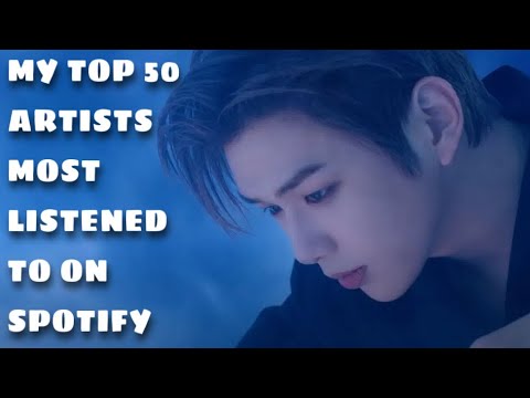 MY TOP 50 MOST LISTENED TO ARTISTS ON SPOTIFY (LAST 6 MONTHS) - YouTube