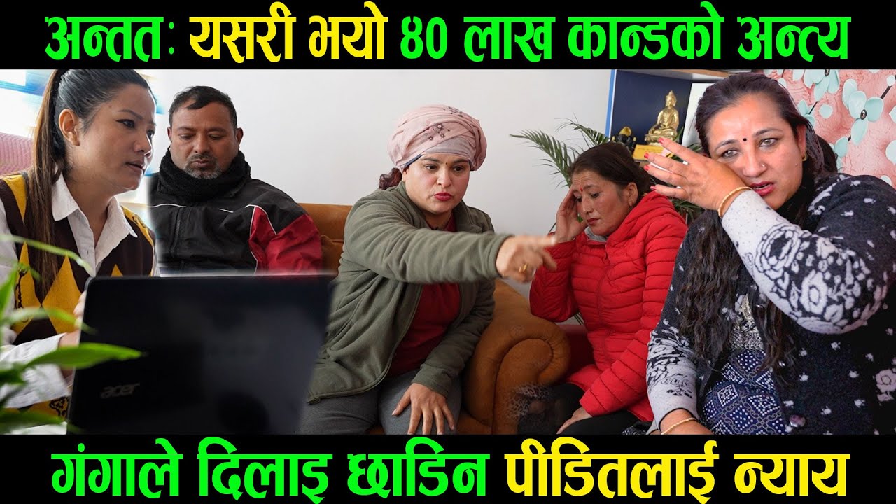 अन्तमा : यसरी भयो ४० लाख काण्डको अन्त्य | गंगाले दिलाइ छाडिन पिडितलाई न्याय | good tv|ganga lama|