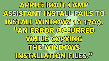 Boot Camp Assistant Install Fails to install Windows 10 1709. "An error occurred while copying...