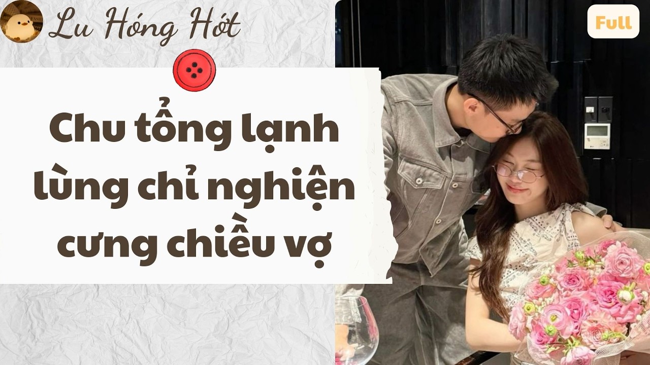 TRUYỆN AUDIO | CHU TỔNG LẠNH LÙNG CHỈ NGHIỆN CƯNG CHIỀU VỢ (FULL) #reviewphim #truyenaudio #audio