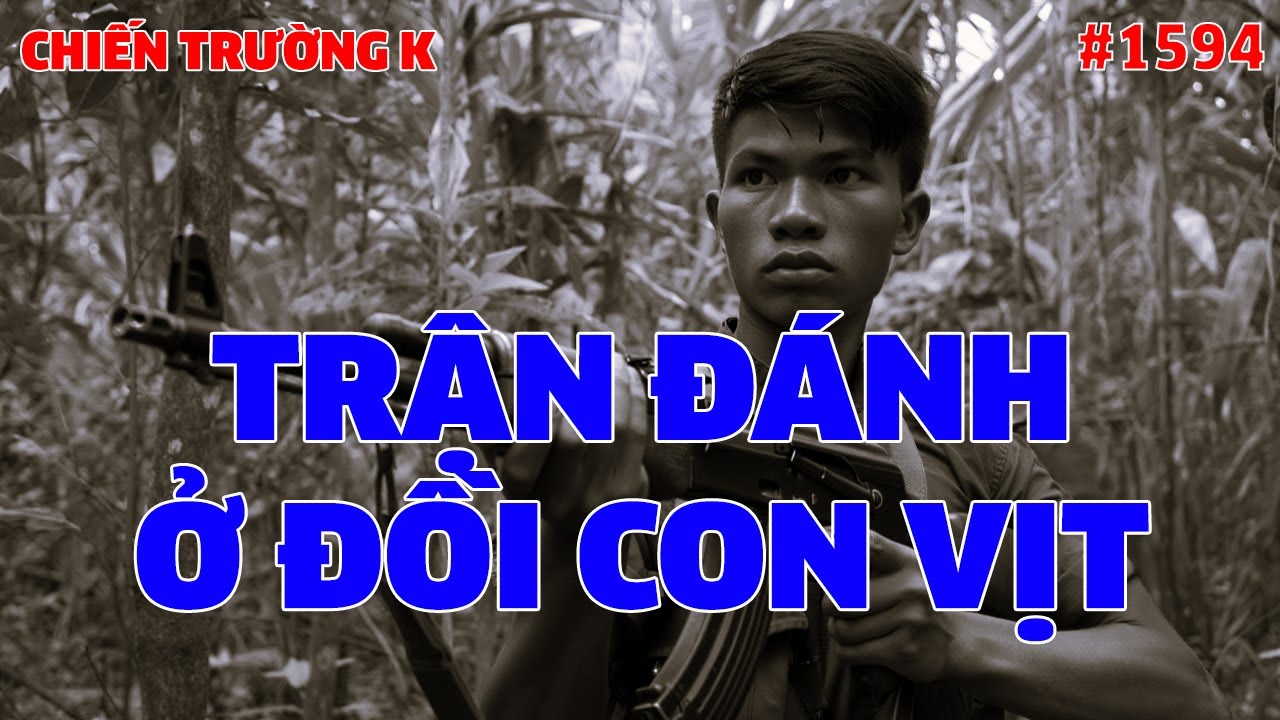 CHIẾN TRƯỜNG K: TRẬN ĐÁNH Ở ĐỒI CON VỊT | HỒI KÝ CHIẾN TRƯỜNG K | #1594