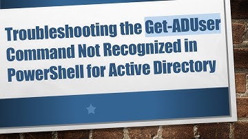 Troubleshooting the Get-ADUser Command Not Recognized in PowerShell for Active Directory