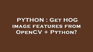 PYTHON : Get HOG image features from OpenCV + Python